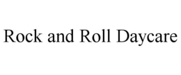 ROCK AND ROLL DAYCARE trademark