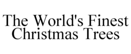 THE WORLD'S FINEST CHRISTMAS TREES trademark