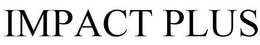 IMPACT PLUS trademark