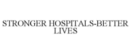 STRONGER HOSPITALS-BETTER LIVES trademark