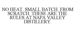 NO HEAT. SMALL BATCH. FROM SCRATCH. THESE ARE THE RULES AT NAPA VALLEY DISTILLERY. trademark