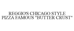 REGGIO'S CHICAGO STYLE PIZZA FAMOUS "BUTTER CRUST" trademark