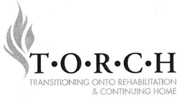 T·O·R·C·H TRANSITIONING ONTO REHABILITATION & CONTINUING HOME trademark