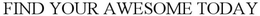 FIND YOUR AWESOME TODAY trademark