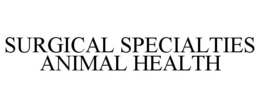 SURGICAL SPECIALTIES ANIMAL HEALTH trademark