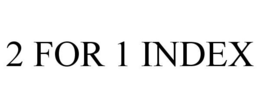 2 FOR 1 INDEX trademark
