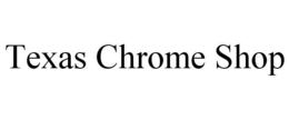 TEXAS CHROME SHOP trademark
