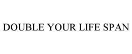 DOUBLE YOUR LIFE SPAN trademark