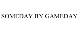 SOMEDAY BY GAMEDAY trademark