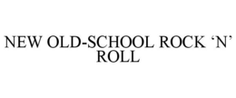 NEW OLD-SCHOOL ROCK 'N' ROLL trademark