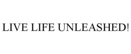 LIVE LIFE UNLEASHED! trademark