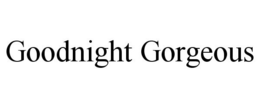GOODNIGHT GORGEOUS trademark