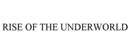 RISE OF THE UNDERWORLD trademark