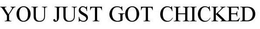 YOU JUST GOT CHICKED trademark