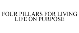 FOUR PILLARS FOR LIVING LIFE ON PURPOSE trademark
