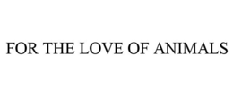 FOR THE LOVE OF ANIMALS trademark