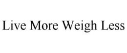LIVE MORE WEIGH LESS trademark