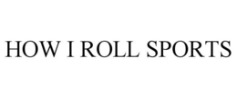 HOW I ROLL SPORTS trademark