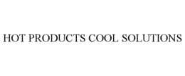 HOT PRODUCTS COOL SOLUTIONS trademark