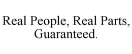 REAL PEOPLE, REAL PARTS, GUARANTEED. trademark