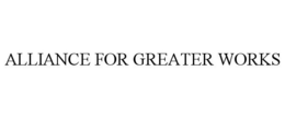 ALLIANCE FOR GREATER WORKS trademark