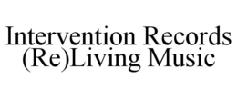 INTERVENTION RECORDS (RE)LIVING MUSIC trademark
