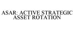 ASAR: ACTIVE STRATEGIC ASSET ROTATION trademark