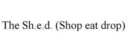 THE SH.E.D. (SHOP EAT DROP) trademark