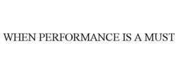 WHEN PERFORMANCE IS A MUST trademark