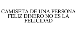 CAMISETA DE UNA PERSONA FELIZ DINERO NO ES LA FELICIDAD trademark
