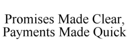 PROMISES MADE CLEAR, PAYMENTS MADE QUICK trademark