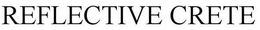 REFLECTIVE CRETE trademark
