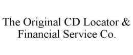 THE ORIGINAL CD LOCATOR & FINANCIAL SERVICE CO. trademark