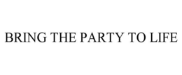 BRING THE PARTY TO LIFE trademark
