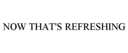 NOW THAT'S REFRESHING trademark