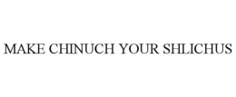 MAKE CHINUCH YOUR SHLICHUS trademark