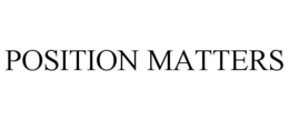 POSITION MATTERS trademark