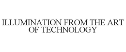 ILLUMINATION FROM THE ART OF TECHNOLOGY trademark