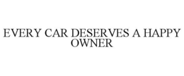 EVERY CAR DESERVES A HAPPY OWNER trademark