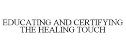 EDUCATING AND CERTIFYING THE HEALING TOUCH trademark