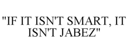 "IF IT ISN'T SMART, IT ISN'T JABEZ" trademark