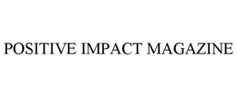 POSITIVE IMPACT MAGAZINE trademark