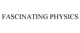 FASCINATING PHYSICS trademark