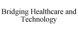 BRIDGING HEALTHCARE AND TECHNOLOGY trademark