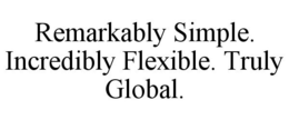 REMARKABLY SIMPLE. INCREDIBLY FLEXIBLE. TRULY GLOBAL. trademark