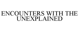 ENCOUNTERS WITH THE UNEXPLAINED trademark