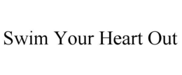 SWIM YOUR HEART OUT trademark