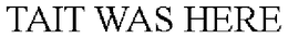 TAIT WAS HERE trademark