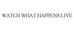 WATCH WHAT HAPPENS LIVE trademark