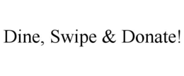 DINE, SWIPE & DONATE! trademark
